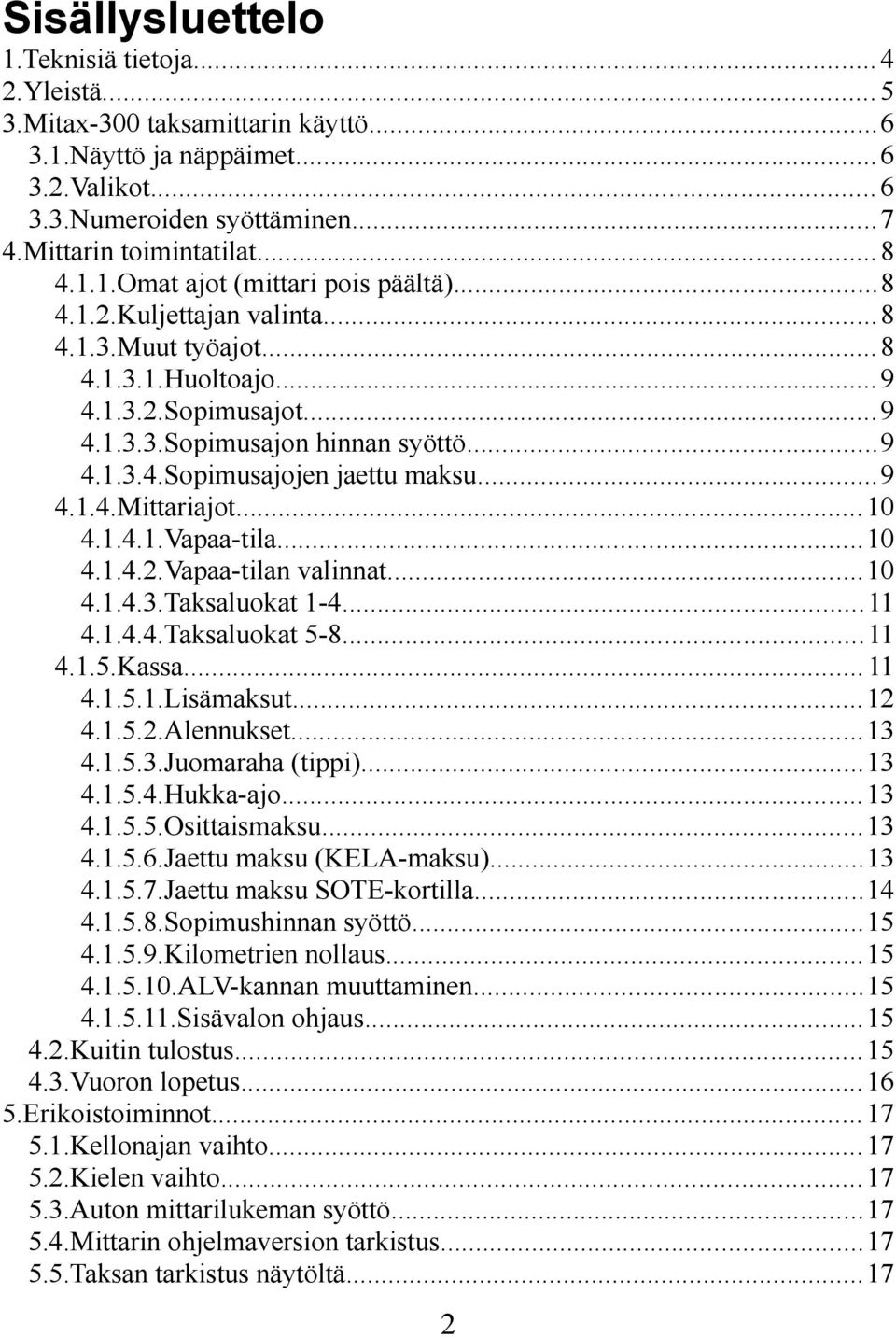 ..9 4.1.4.Mittariajot...10 4.1.4.1.Vapaa-tila...10 4.1.4.2.Vapaa-tilan valinnat...10 4.1.4.3.Taksaluokat 1-4...11 4.1.4.4.Taksaluokat 5-8...11 4.1.5.Kassa... 11 4.1.5.1.Lisämaksut...12 4.1.5.2.Alennukset.