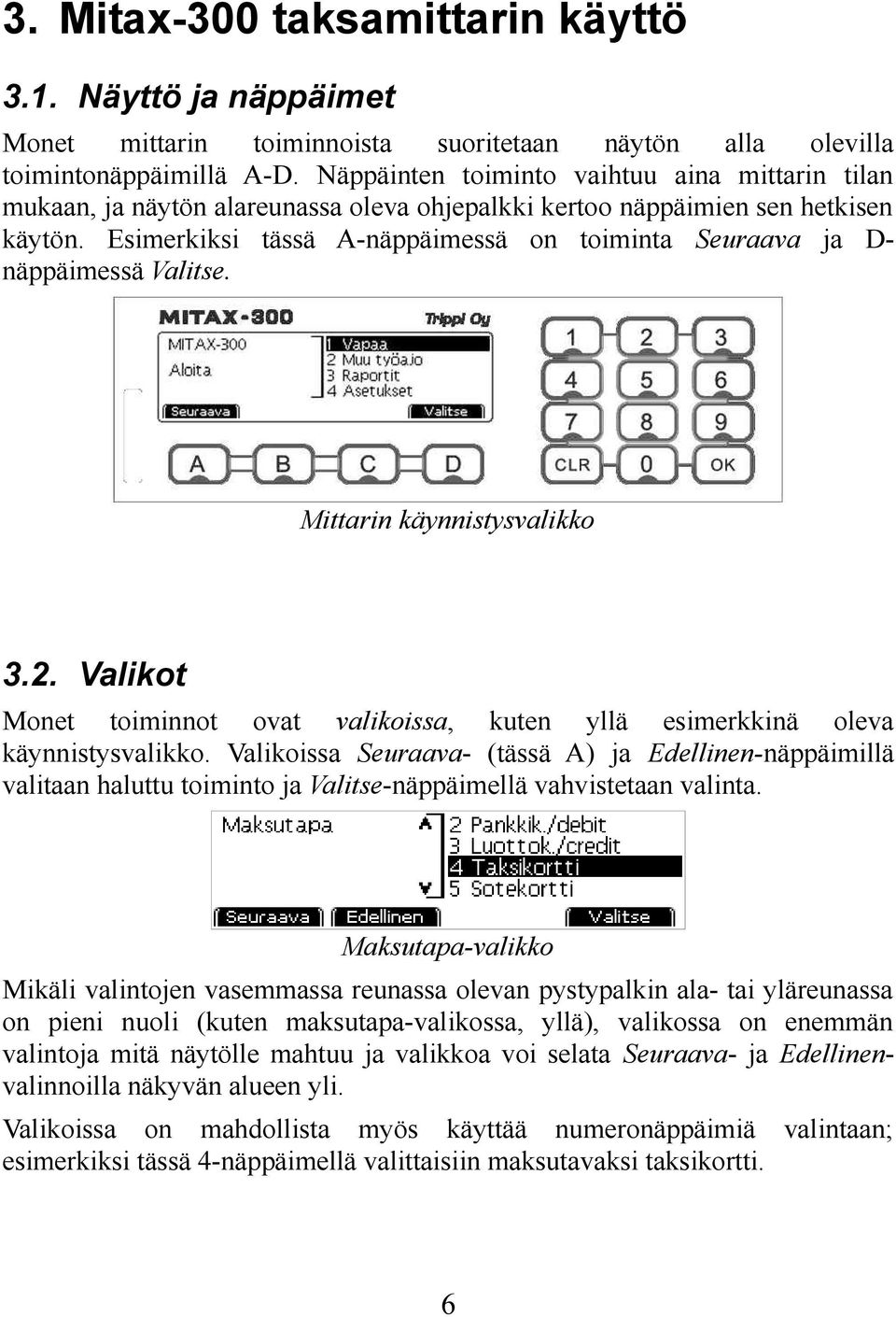 Esimerkiksi tässä A-näppäimessä on toiminta Seuraava ja D- näppäimessä Valitse. Mittarin käynnistysvalikko 3.2. Valikot Monet toiminnot ovat valikoissa, kuten yllä esimerkkinä oleva käynnistysvalikko.