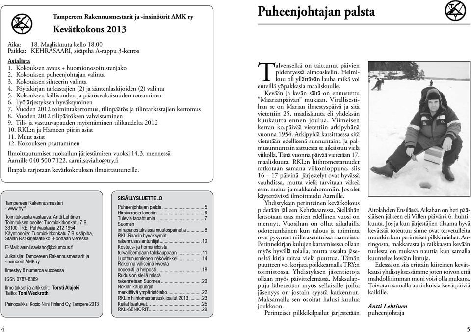 Kokouksen laillisuuden ja päätösvaltaisuuden toteaminen 6. Työjärjestyksen hyväksyminen 7. Vuoden 2012 toimintakertomus, tilinpäätös ja tilintarkastajien kertomus 8.