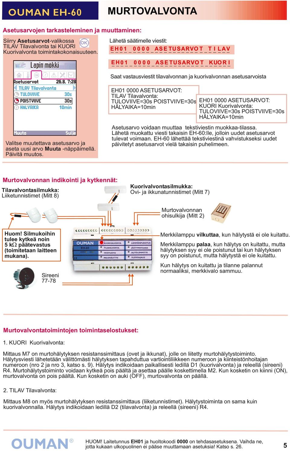 TULOVIIVE=30s POISTVIIVE=30s HÄLYAIKA=10min EH01 0000 ASETUSARVOT: KUORI Kuorivalvonta: TULOVIIVE=30s POISTVIIVE=30s HÄLYAIKA=10min Valitse muutettava asetusarvo ja aseta uusi arvo Muuta -näppäimellä.