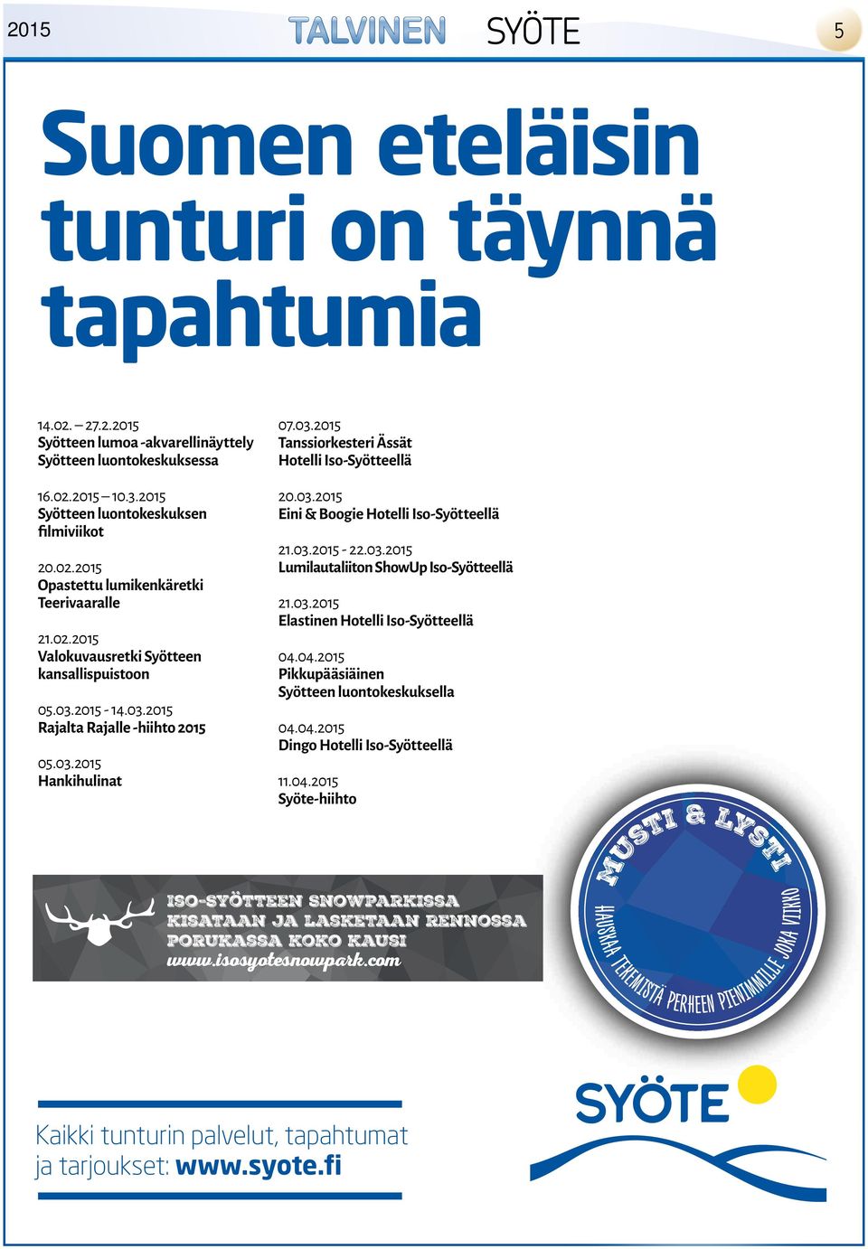 03.2015 Hankihulinat 07.03.2015 Tanssiorkesteri Ässät Hotelli Iso-Syötteellä 20.03.2015 Eini & Boogie Hotelli Iso-Syötteellä 21.03.2015-22.03.2015 Lumilautaliiton ShowUp Iso-Syötteellä 21.03.2015 Elastinen Hotelli Iso-Syötteellä 04.