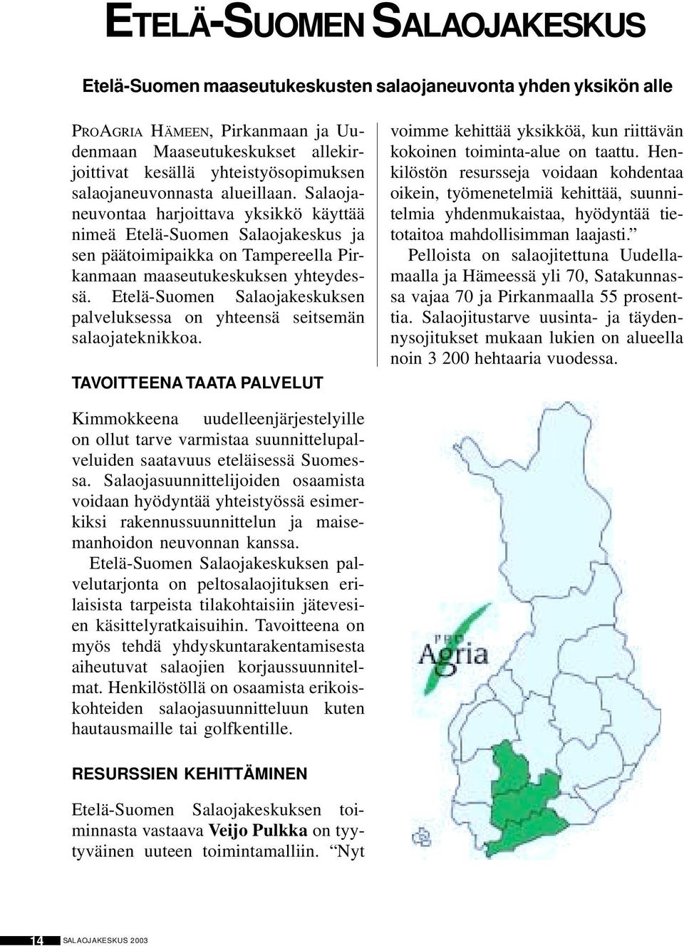 Etelä-Suomen Salaojakeskuksen palveluksessa on yhteensä seitsemän salaojateknikkoa. TAVOITTEENA TAATA PALVELUT voimme kehittää yksikköä, kun riittävän kokoinen toiminta-alue on taattu.