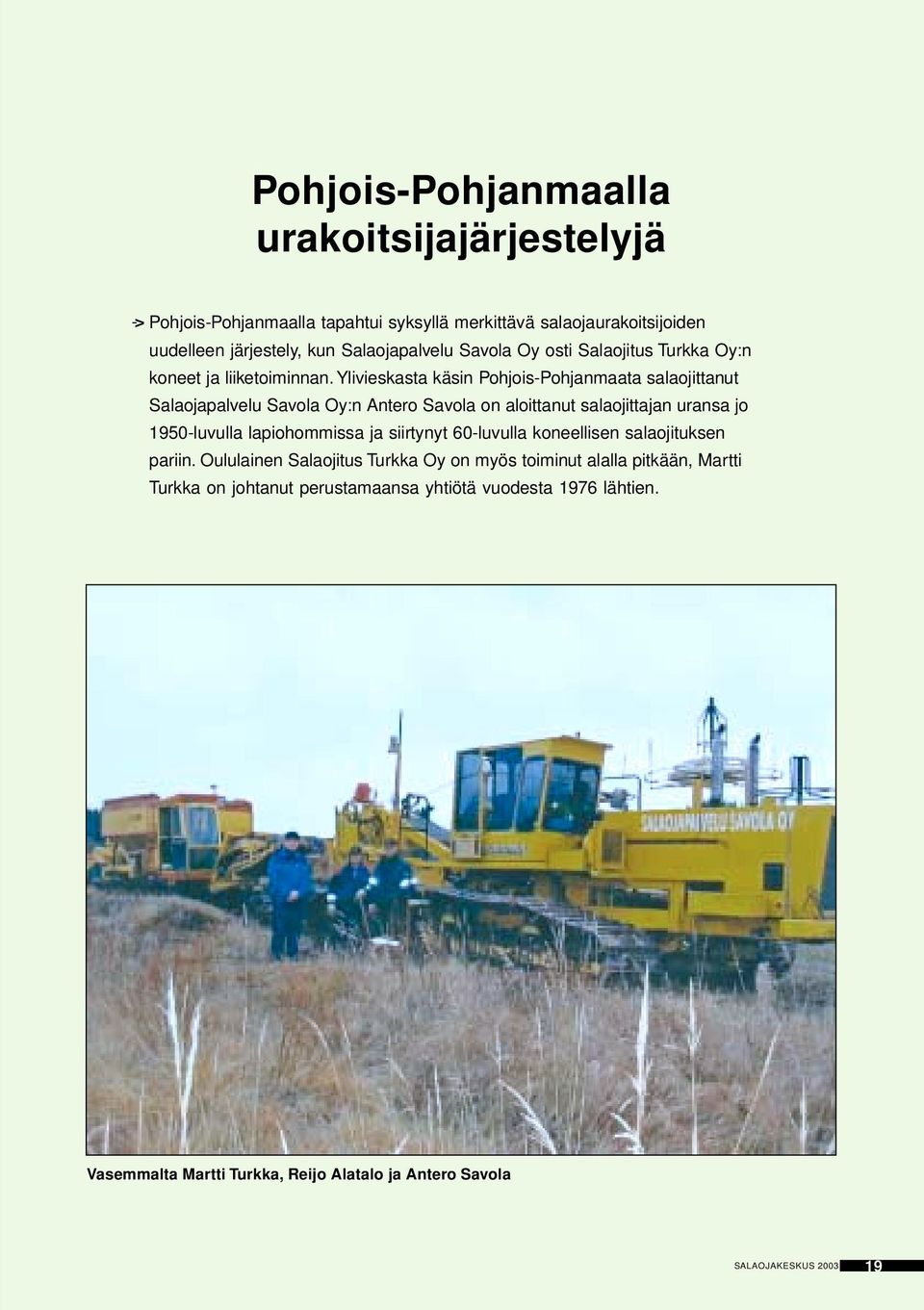 Ylivieskasta käsin Pohjois-Pohjanmaata salaojittanut Salaojapalvelu Savola Oy:n Antero Savola on aloittanut salaojittajan uransa jo 1950-luvulla lapiohommissa ja