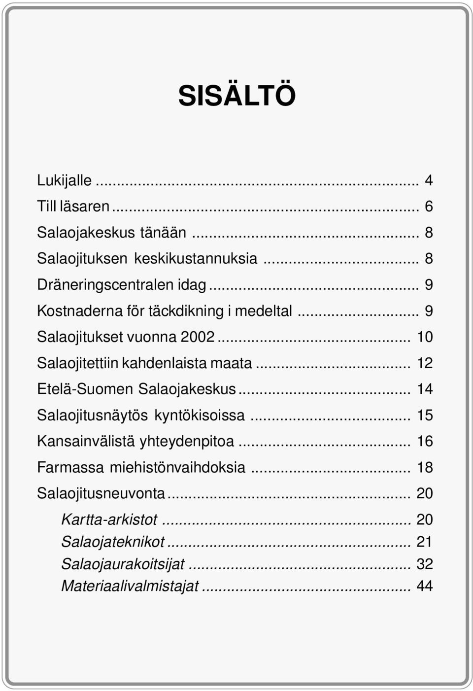 .. 12 Etelä-Suomen Salaojakeskus... 14 Salaojitusnäytös kyntökisoissa... 15 Kansainvälistä yhteydenpitoa.
