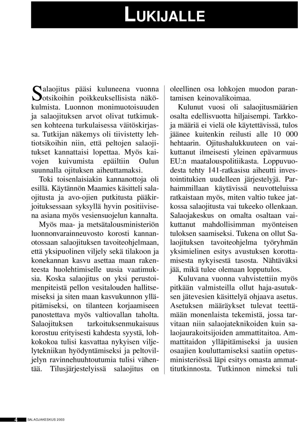 Toki toisenlaisiakin kannanottoja oli esillä. Käytännön Maamies käsitteli salaojitusta ja avo-ojien putkitusta pääkirjoituksessaan syksyllä hyvin positiivisena asiana myös vesiensuojelun kannalta.