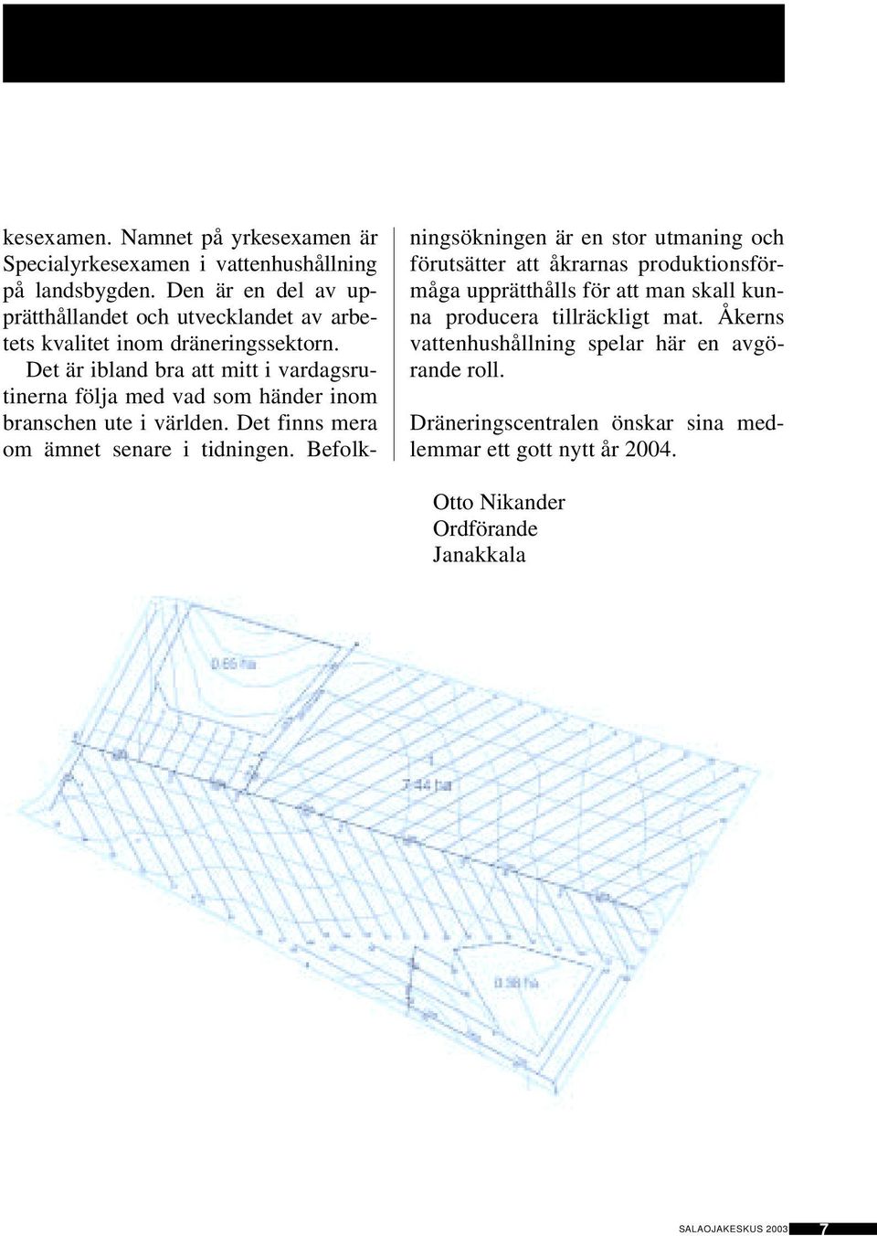 Det är ibland bra att mitt i vardagsrutinerna följa med vad som händer inom branschen ute i världen. Det finns mera om ämnet senare i tidningen.