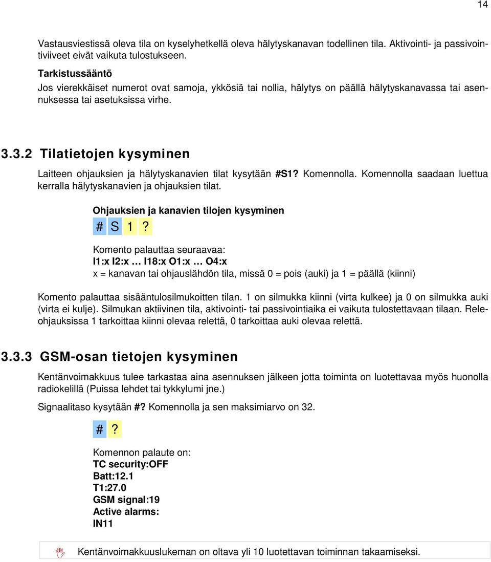 3.2 Tilatietojen kysyminen Laitteen ohjauksien ja hälytyskanavien tilat kysytään #S1? Komennolla. Komennolla saadaan luettua kerralla hälytyskanavien ja ohjauksien tilat.