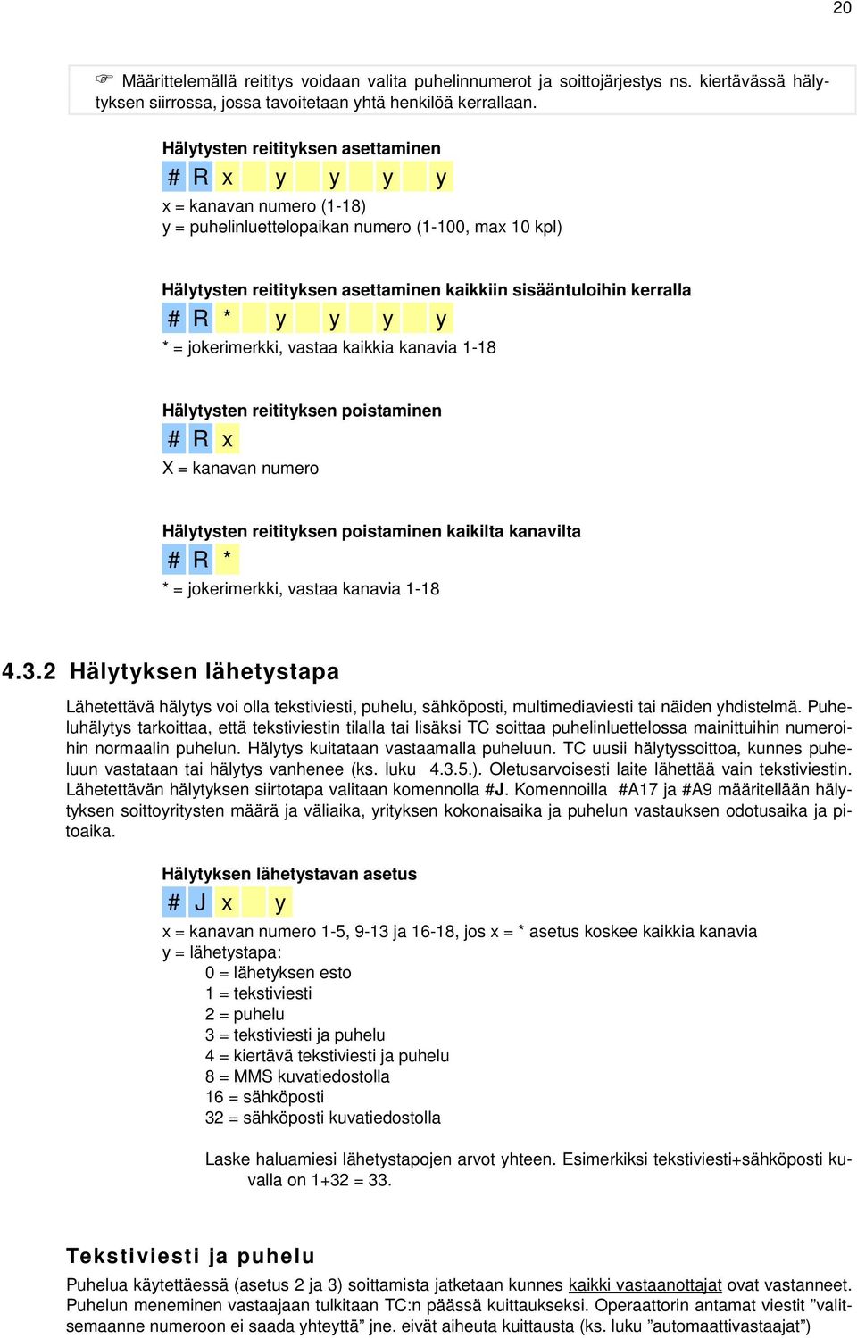 * y y y y * = jokerimerkki, vastaa kaikkia kanavia 1-18 Hälytysten reitityksen poistaminen # R x X = kanavan numero Hälytysten reitityksen poistaminen kaikilta kanavilta # R * * = jokerimerkki,