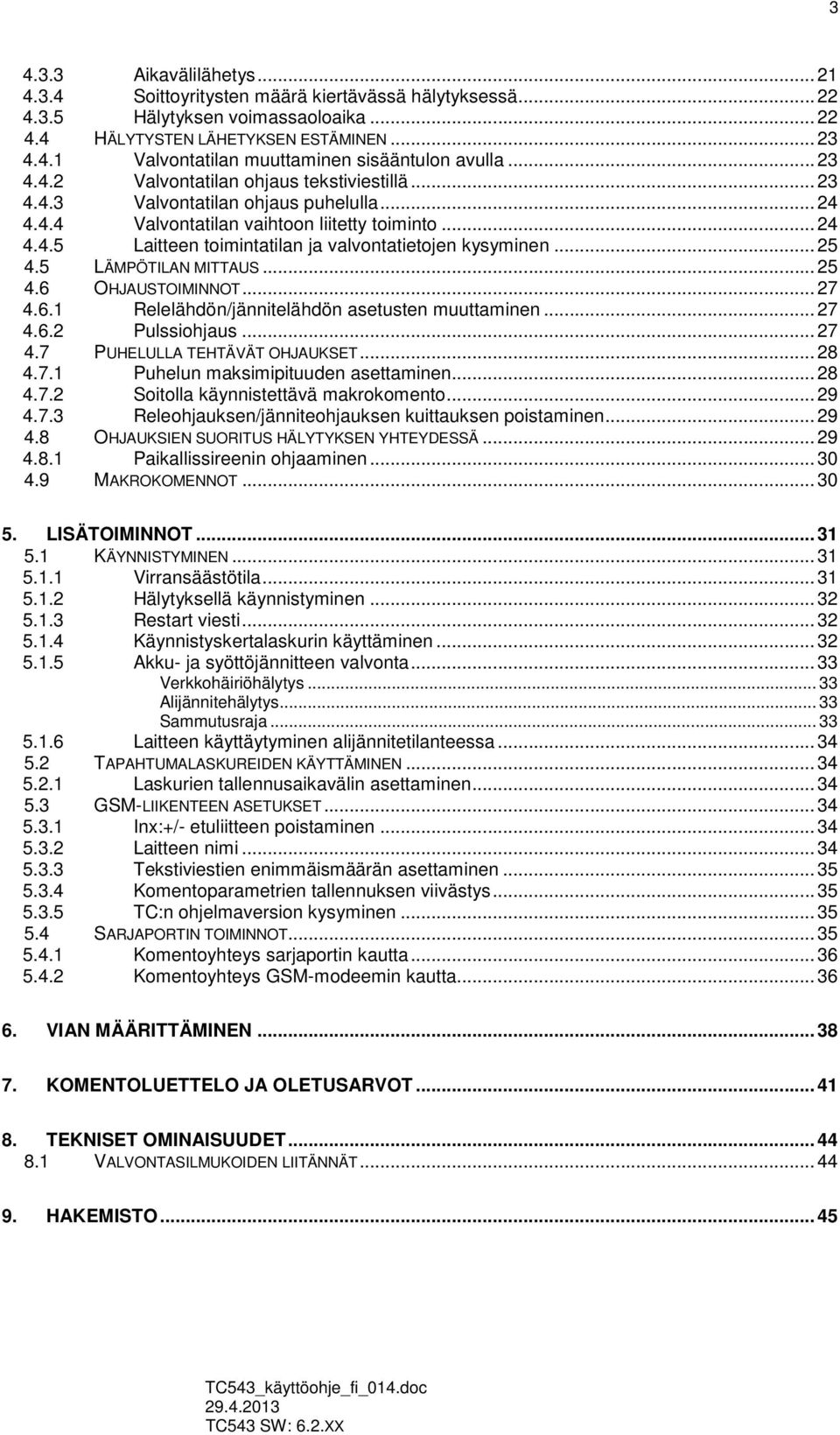 ..25 4.5 LÄMPÖTILAN MITTAUS...25 4.6 OHJAUSTOIMINNOT...27 4.6.1 Relelähdön/jännitelähdön asetusten muuttaminen...27 4.6.2 Pulssiohjaus...27 4.7 PUHELULLA TEHTÄVÄT OHJAUKSET...28 4.7.1 Puhelun maksimipituuden asettaminen.