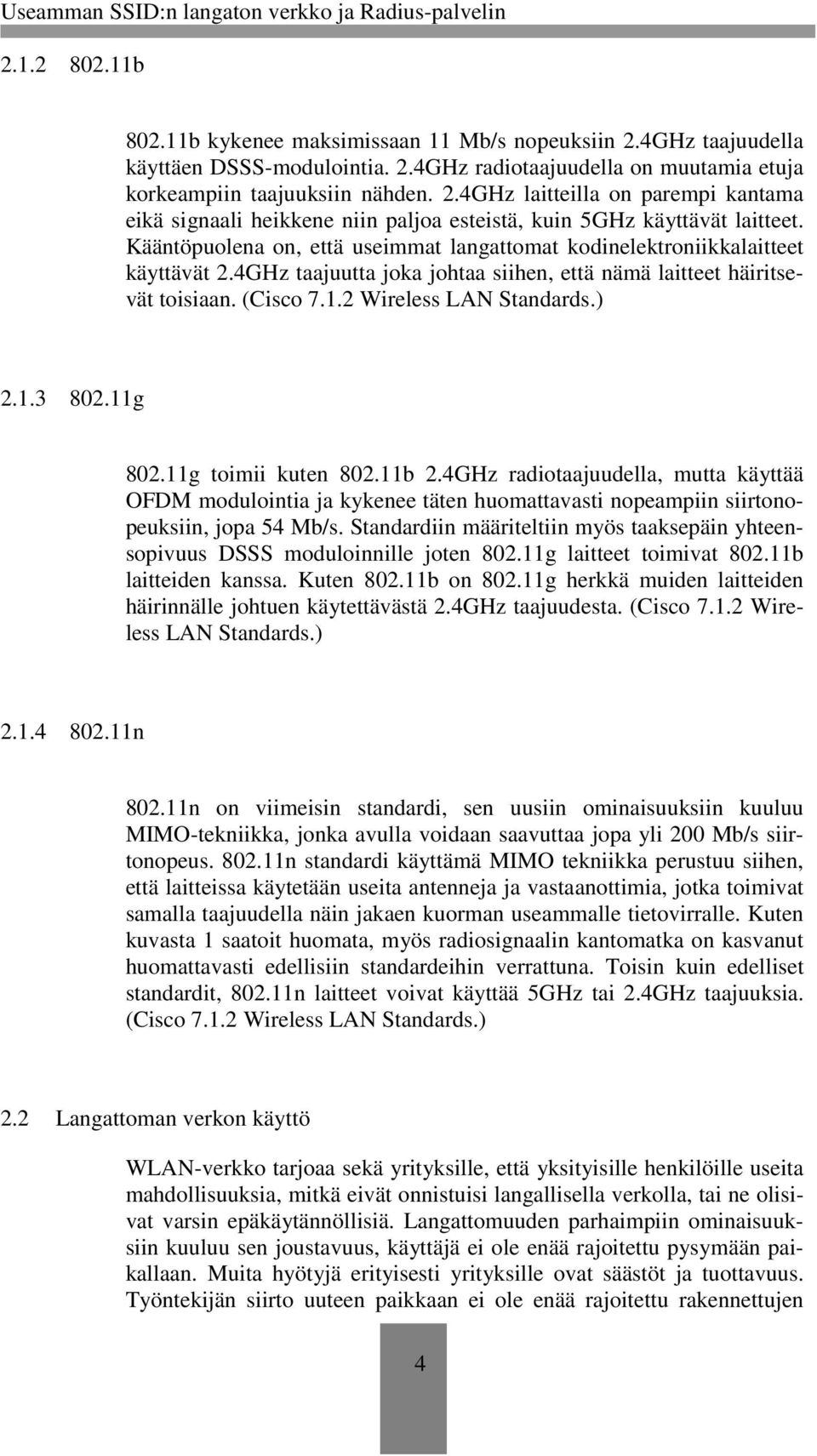 1.3 802.11g 802.11g toimii kuten 802.11b 2.4GHz radiotaajuudella, mutta käyttää OFDM modulointia ja kykenee täten huomattavasti nopeampiin siirtonopeuksiin, jopa 54 Mb/s.