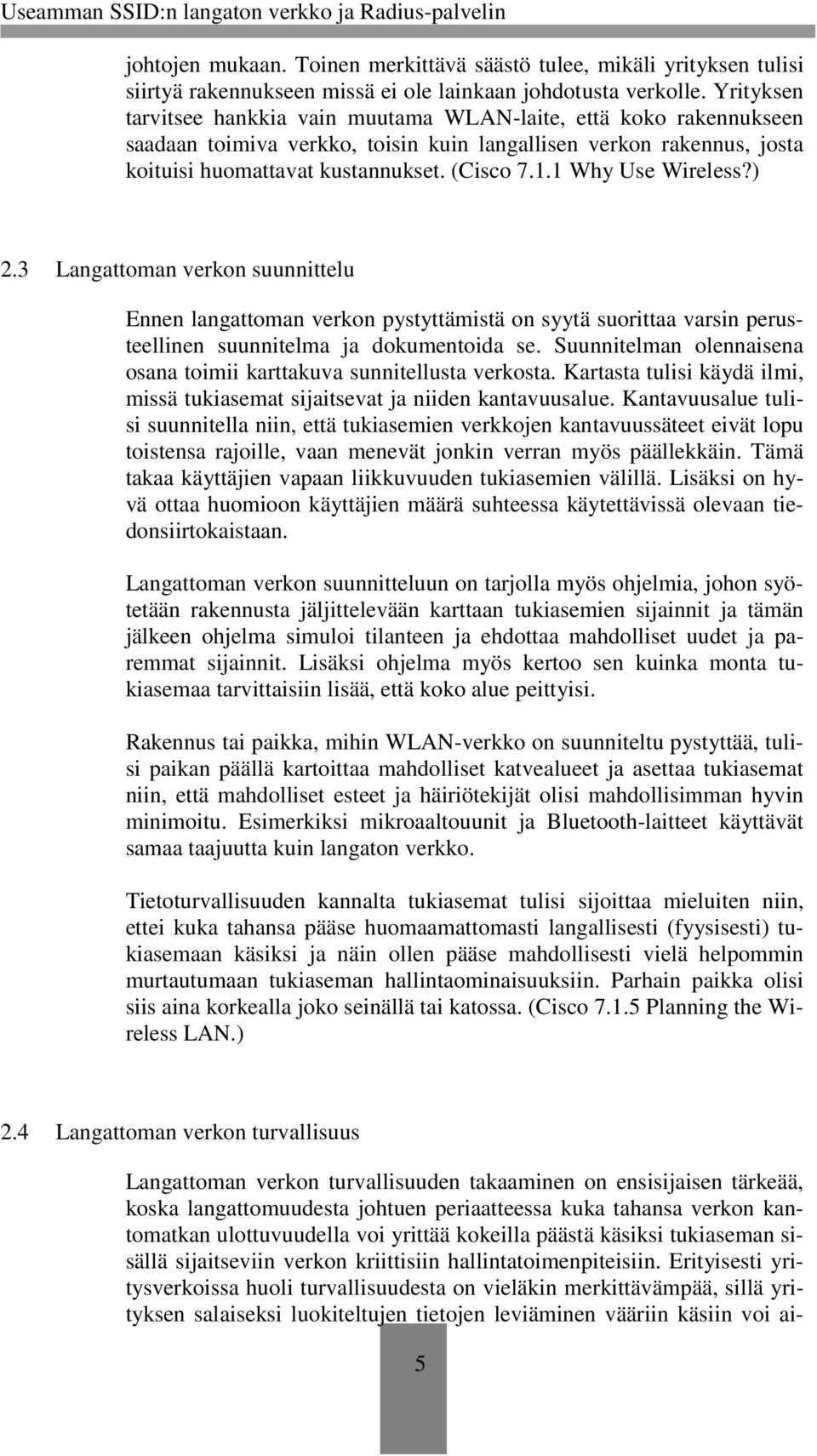 1 Why Use Wireless?) 2.3 Langattoman verkon suunnittelu Ennen langattoman verkon pystyttämistä on syytä suorittaa varsin perusteellinen suunnitelma ja dokumentoida se.