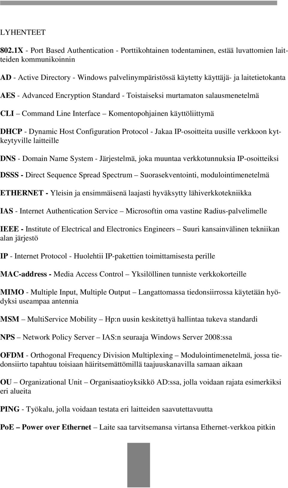 AES - Advanced Encryption Standard - Toistaiseksi murtamaton salausmenetelmä CLI Command Line Interface Komentopohjainen käyttöliittymä DHCP - Dynamic Host Configuration Protocol - Jakaa