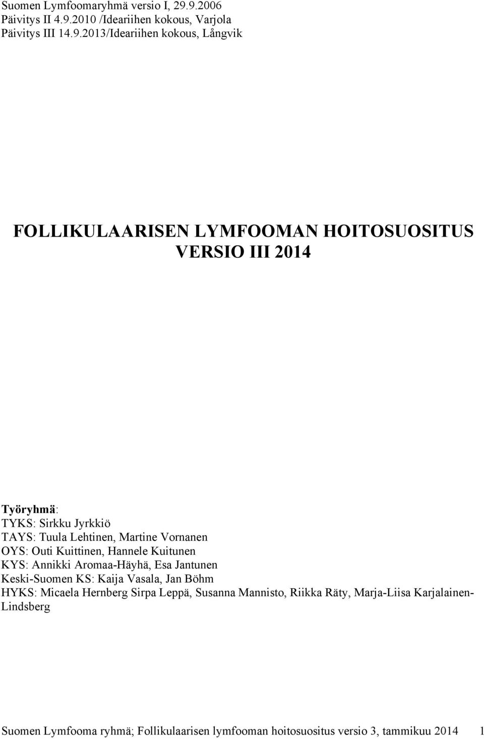 HOITOSUOSITUS VERSIO III 2014 Työryhmä: TYKS: Sirkku Jyrkkiö TAYS: Tuula Lehtinen, Martine Vornanen OYS: Outi Kuittinen, Hannele Kuitunen KYS: