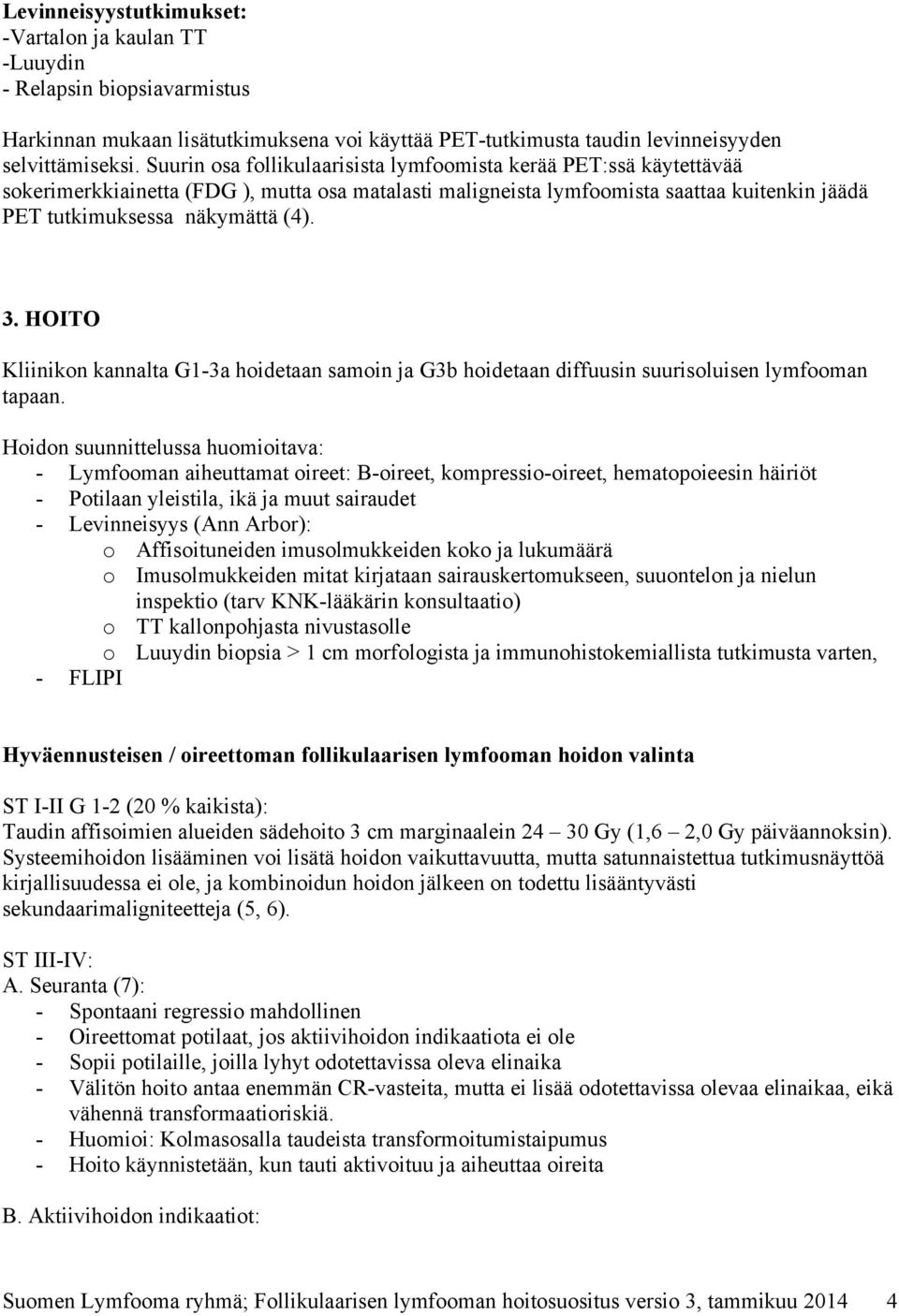 HOITO Kliinikon kannalta G1-3a hoidetaan samoin ja G3b hoidetaan diffuusin suurisoluisen lymfooman tapaan.