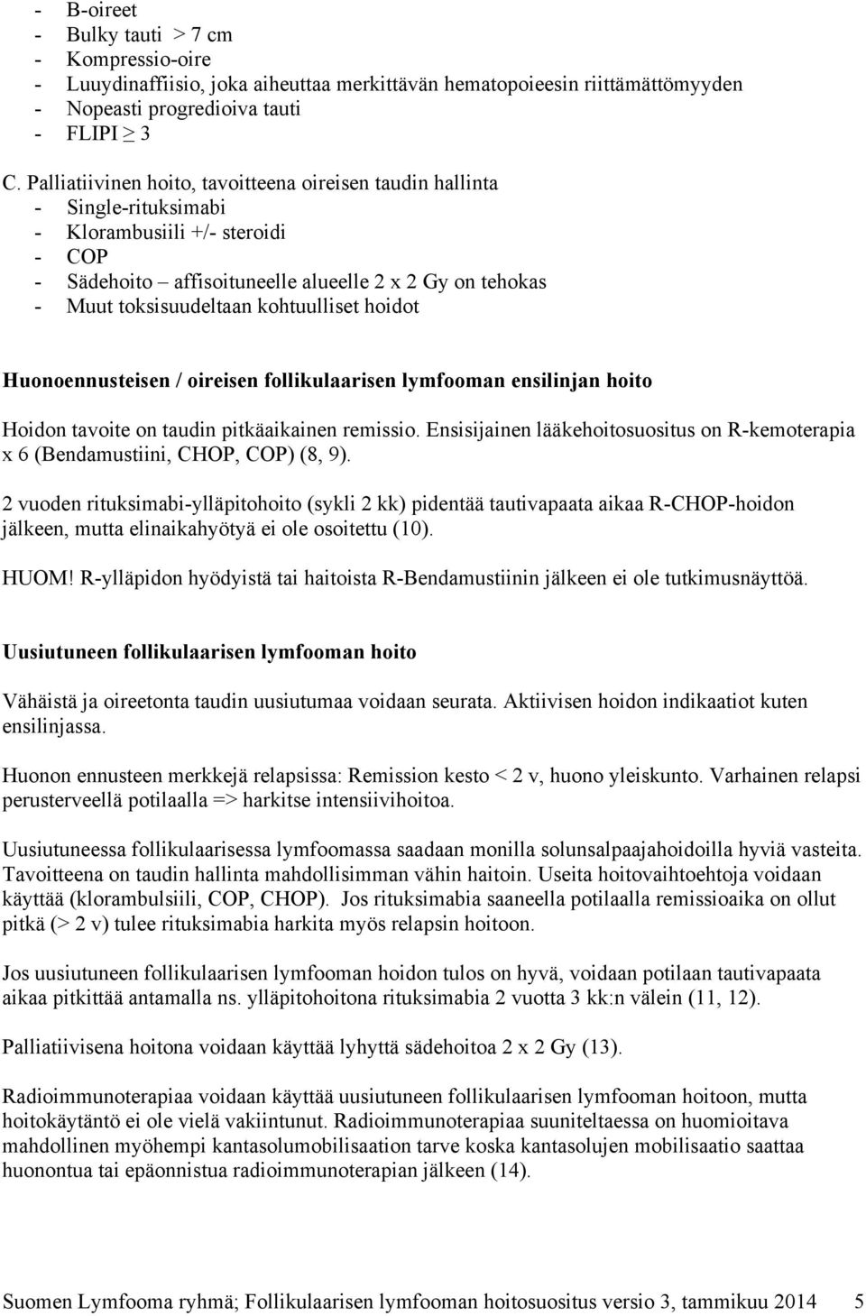 kohtuulliset hoidot Huonoennusteisen / oireisen follikulaarisen lymfooman ensilinjan hoito Hoidon tavoite on taudin pitkäaikainen remissio.
