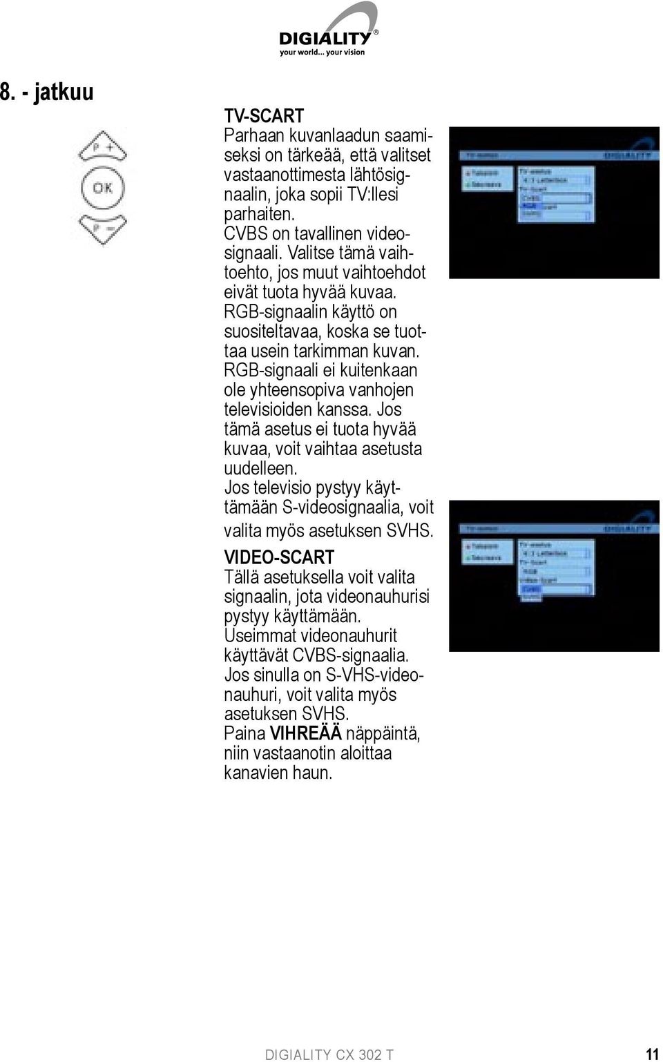 RGB-signaali ei kuitenkaan ole yhteensopiva vanhojen televisioiden kanssa. Jos tämä asetus ei tuota hyvää kuvaa, voit vaihtaa asetusta uudelleen.