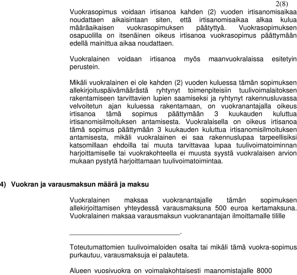 Mikäli vuokralainen ei ole kahden (2) vuoden kuluessa tämän sopimuksen allekirjoituspäivämäärästä ryhtynyt toimenpiteisiin tuulivoimalaitoksen rakentamiseen tarvittavien lupien saamiseksi ja ryhtynyt