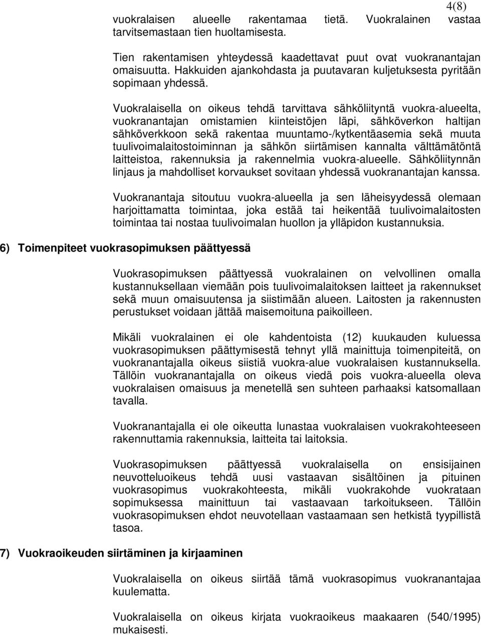 Vuokralaisella on oikeus tehdä tarvittava sähköliityntä vuokra-alueelta, vuokranantajan omistamien kiinteistöjen läpi, sähköverkon haltijan sähköverkkoon sekä rakentaa muuntamo-/kytkentäasemia sekä