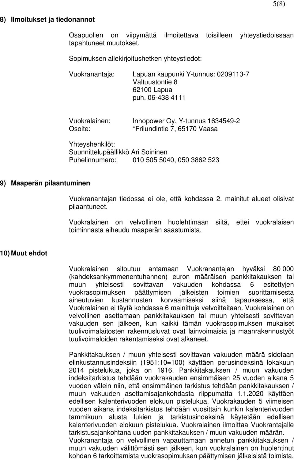 06-438 4111 Vuokralainen: Innopower Oy, Y-tunnus 1634549-2 Osoite: *Frilundintie 7, 65170 Vaasa Yhteyshenkilöt: Suunnittelupäällikkö Ari Soininen Puhelinnumero: 010 505 5040, 050 3862 523 9) Maaperän