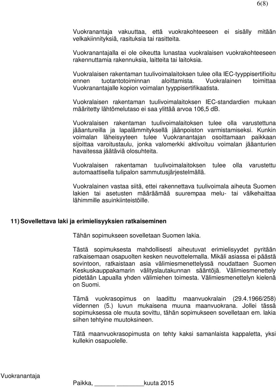 Vuokralaisen rakentaman tuulivoimalaitoksen tulee olla IEC-tyyppisertifioitu ennen tuotantotoiminnan aloittamista. Vuokralainen toimittaa Vuokranantajalle kopion voimalan tyyppisertifikaatista.