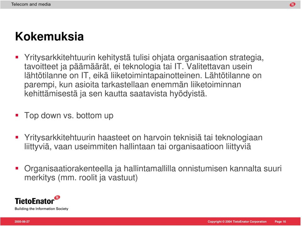 Lähtötilanne on parempi, kun asioita tarkastellaan enemmän liiketoiminnan kehittämisestä ja sen kautta saatavista hyödyistä. Top down vs.