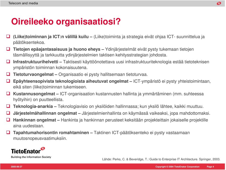 Infrastruktuurihelvetti Taktisesti käyttöönotettava uusi infrastruktuuriteknologia estää tietoteknisen ympäristön toiminnan kokonaisuutena.