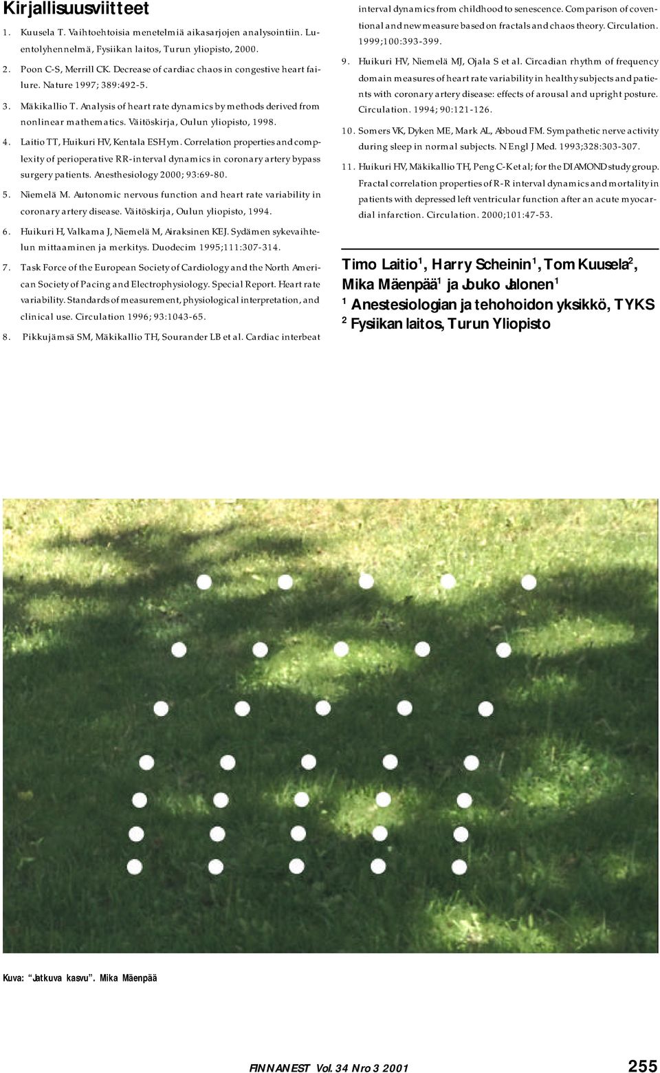 Väitöskirja, Oulun yliopisto, 1998. 4. Laitio TT, Huikuri HV, Kentala ESH ym. Correlation properties and complexity of perioperative RR-interval dynamics in coronary artery bypass surgery patients.