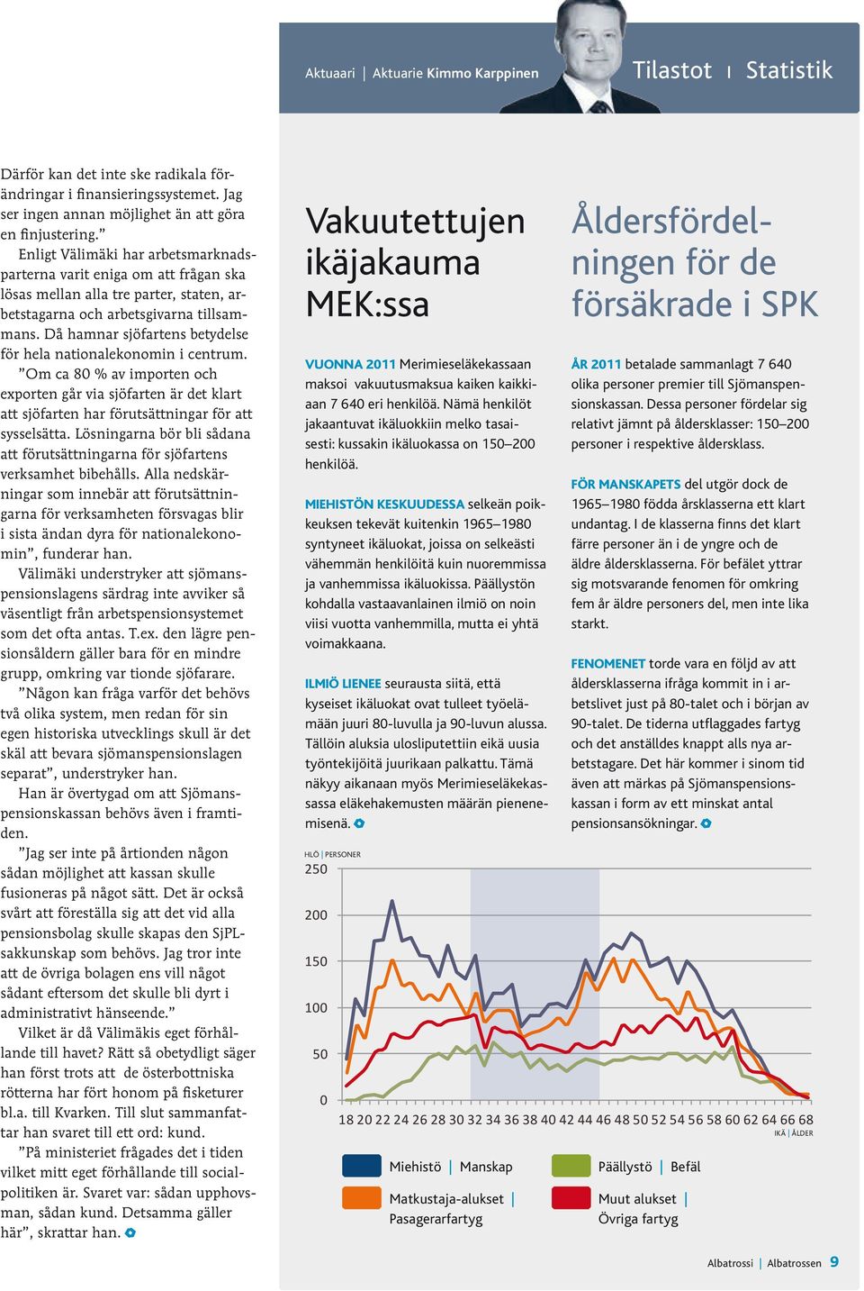 Då hamnar sjöfartens betydelse för hela nationalekonomin i centrum. Om ca 80 % av importen och exporten går via sjöfarten är det klart att sjöfarten har förutsättningar för att sysselsätta.