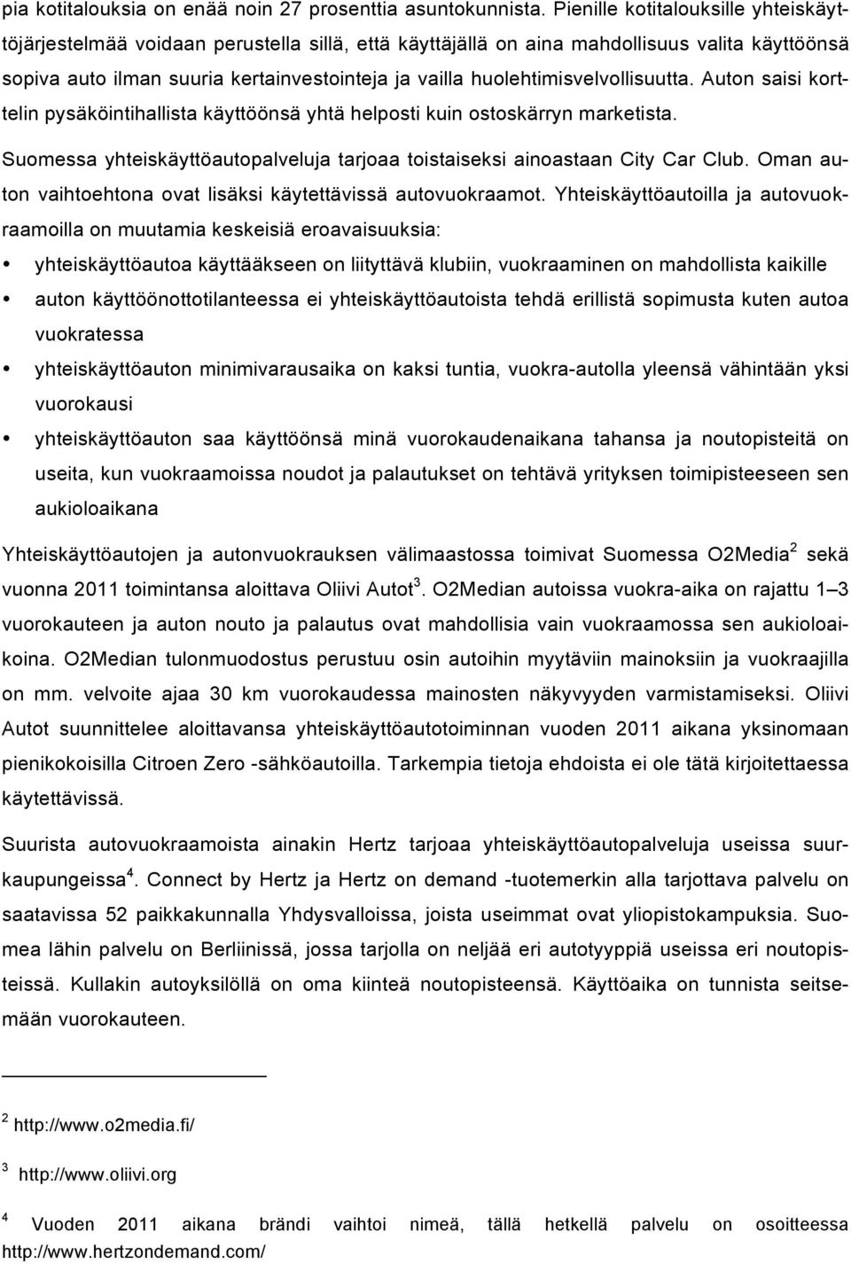 huolehtimisvelvollisuutta. Auton saisi korttelin pysäköintihallista käyttöönsä yhtä helposti kuin ostoskärryn marketista.