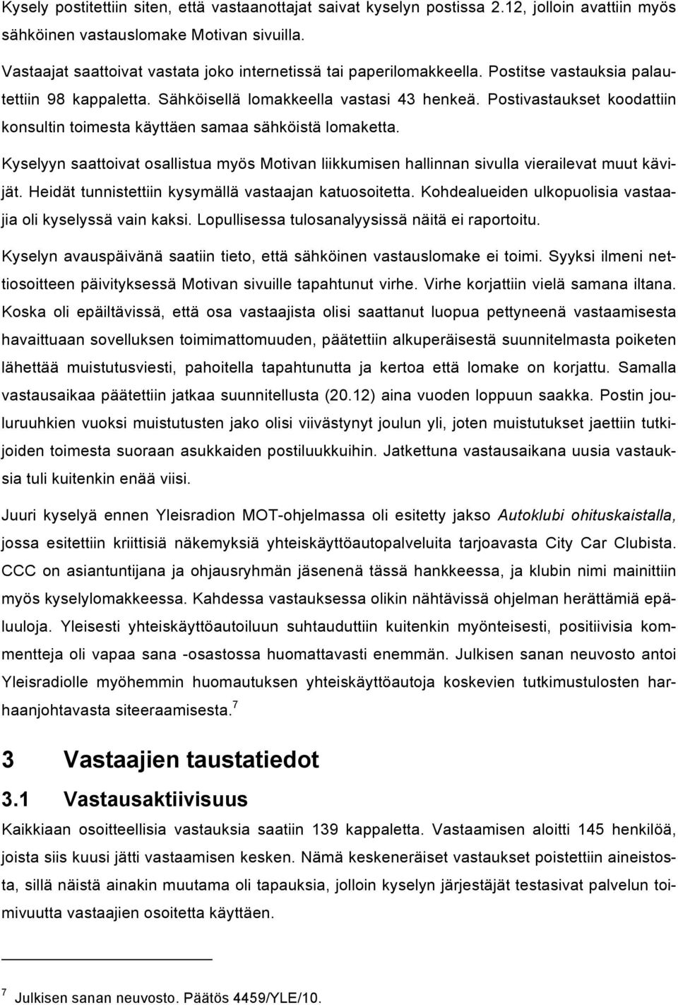 Postivastaukset koodattiin konsultin toimesta käyttäen samaa sähköistä lomaketta. Kyselyyn saattoivat osallistua myös Motivan liikkumisen hallinnan sivulla vierailevat muut kävijät.