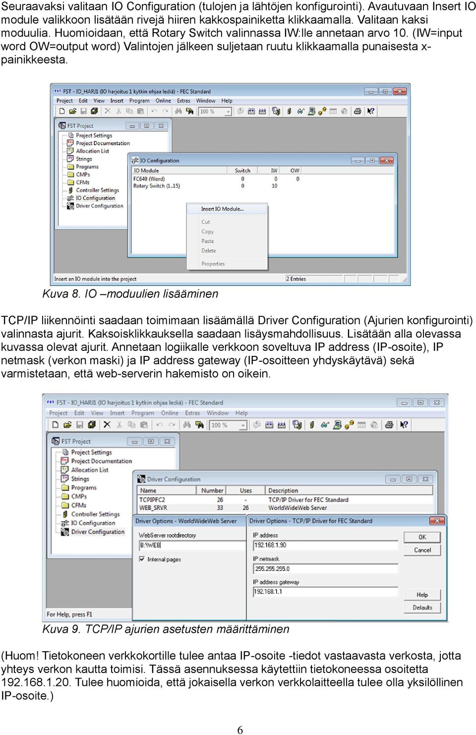 IO moduulien lisääminen TCP/IP liikennöinti saadaan toimimaan lisäämällä Driver Configuration (Ajurien konfigurointi) valinnasta ajurit. Kaksoisklikkauksella saadaan lisäysmahdollisuus.