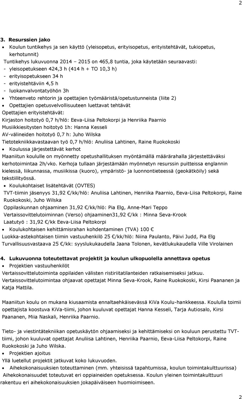 (liite 2) Opettajien opetusvelvollisuuteen luettavat tehtävät Opettajien erityistehtävät: Kirjaston hoitotyö 0,7 h/hlö: Eeva-Liisa Peltokorpi ja Henriika Paarnio Musiikkiesitysten hoitotyö 1h: Hanna