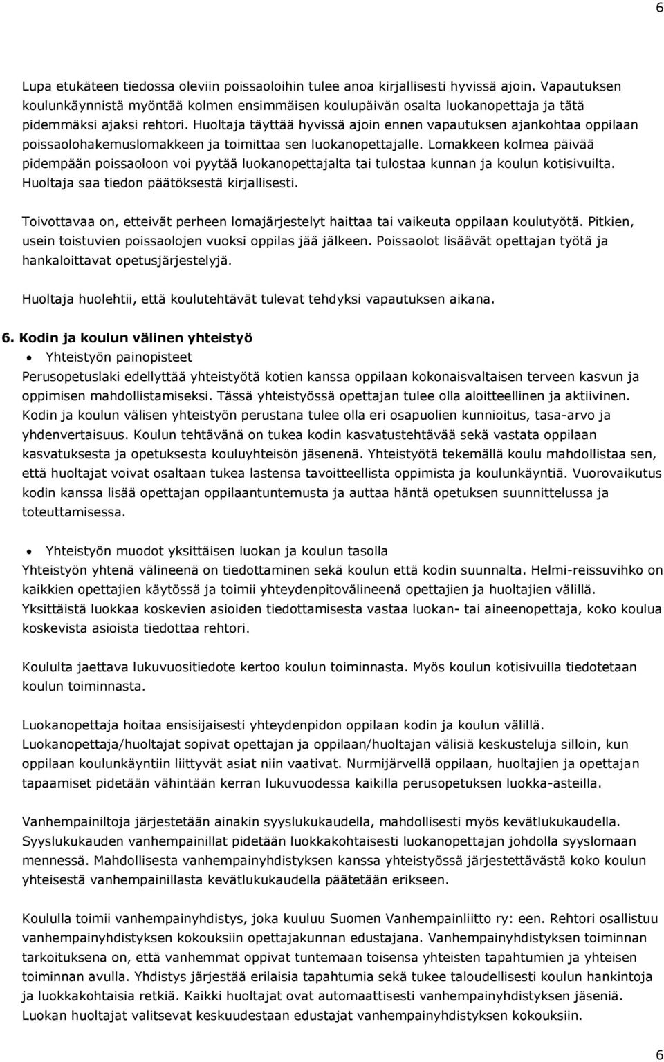 Huoltaja täyttää hyvissä ajoin ennen vapautuksen ajankohtaa oppilaan poissaolohakemuslomakkeen ja toimittaa sen luokanopettajalle.