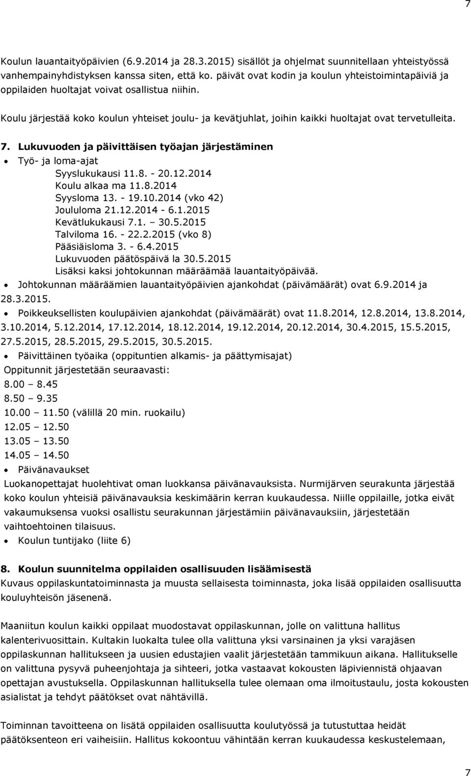 Koulu järjestää koko koulun yhteiset joulu- ja kevätjuhlat, joihin kaikki huoltajat ovat tervetulleita. 7. Lukuvuoden ja päivittäisen työajan järjestäminen Työ- ja loma-ajat Syyslukukausi 11.8. - 20.