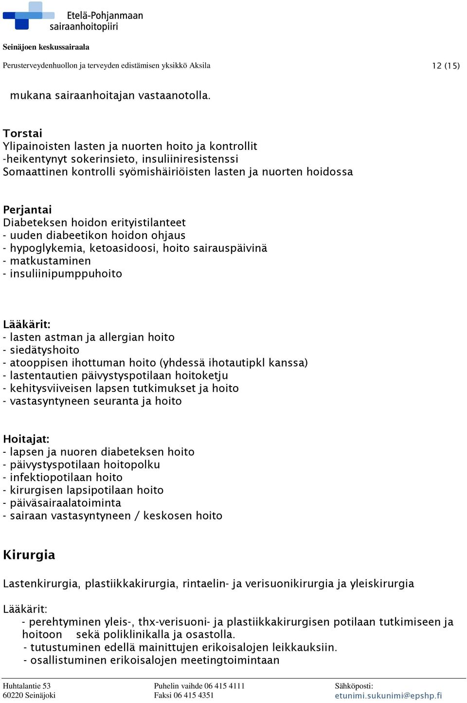 hoidon erityistilanteet - uuden diabeetikon hoidon ohjaus - hypoglykemia, ketoasidoosi, hoito sairauspäivinä - matkustaminen - insuliinipumppuhoito - lasten astman ja allergian hoito - siedätyshoito