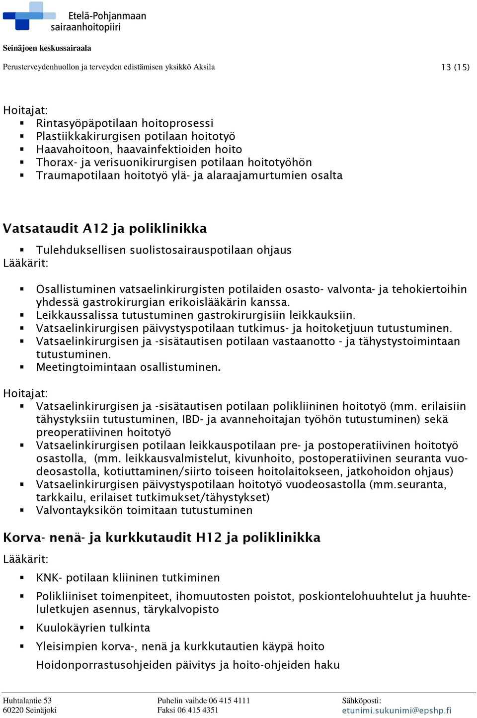 vatsaelinkirurgisten potilaiden osasto- valvonta- ja tehokiertoihin yhdessä gastrokirurgian erikoislääkärin kanssa. Leikkaussalissa tutustuminen gastrokirurgisiin leikkauksiin.