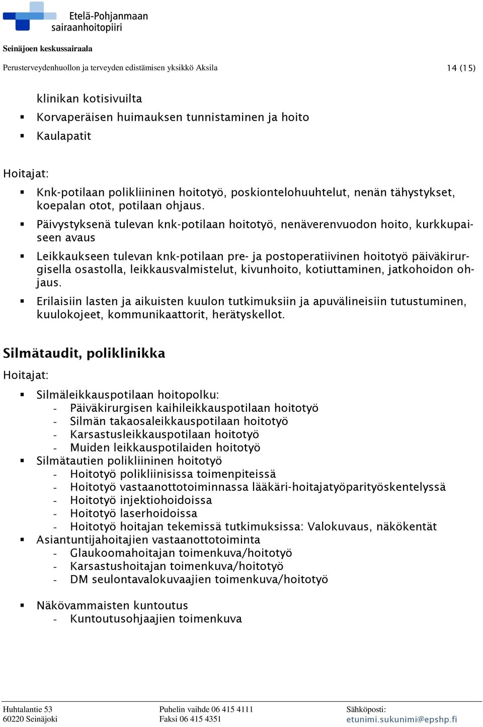 Päivystyksenä tulevan knk-potilaan hoitotyö, nenäverenvuodon hoito, kurkkupaiseen avaus Leikkaukseen tulevan knk-potilaan pre- ja postoperatiivinen hoitotyö päiväkirurgisella osastolla,