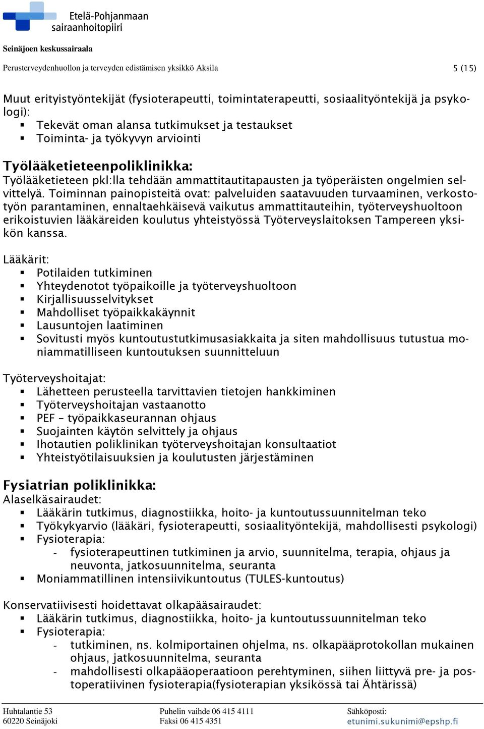 Toiminnan painopisteitä ovat: palveluiden saatavuuden turvaaminen, verkostotyön parantaminen, ennaltaehkäisevä vaikutus ammattitauteihin, työterveyshuoltoon erikoistuvien lääkäreiden koulutus