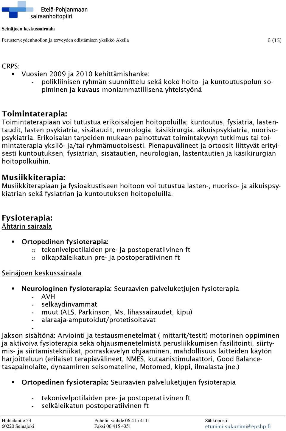 käsikirurgia, aikuispsykiatria, nuorisopsykiatria. Erikoisalan tarpeiden mukaan painottuvat toimintakyvyn tutkimus tai toimintaterapia yksilö- ja/tai ryhmämuotoisesti.