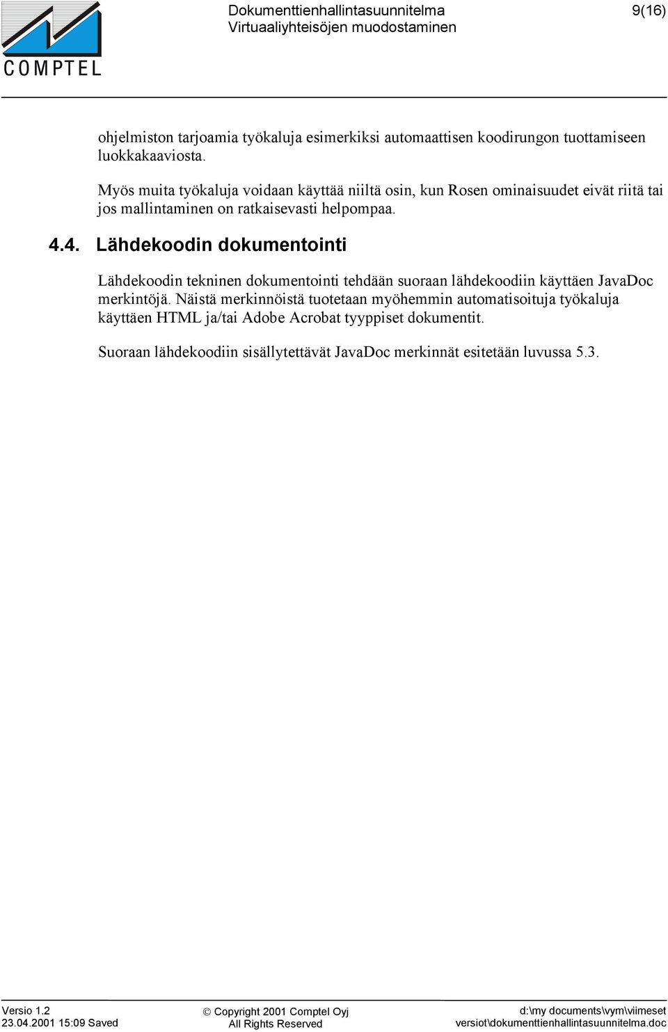 4. Lähdekoodin dokumentointi Lähdekoodin tekninen dokumentointi tehdään suoraan lähdekoodiin käyttäen JavaDoc merkintöjä.