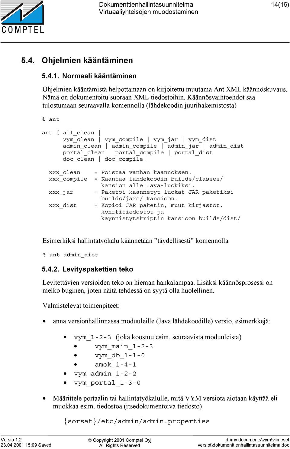 portal_clean portal_compile portal_dist doc_clean doc_compile ] xxx_clean xxx_compile xxx_jar xxx_dist = Poistaa vanhan kaannoksen. = Kaantaa lahdekoodin builds/classes/ kansion alle Java-luokiksi.