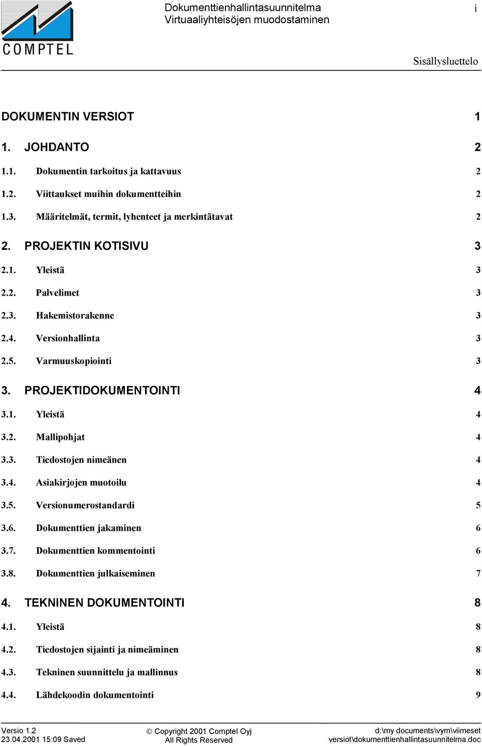 PROJEKTIDOKUMENTOINTI 4 3.1. Yleistä 4 3.2. Mallipohjat 4 3.3. Tiedostojen nimeänen 4 3.4. Asiakirjojen muotoilu 4 3.5. Versionumerostandardi 5 3.6. Dokumenttien jakaminen 6 3.7.