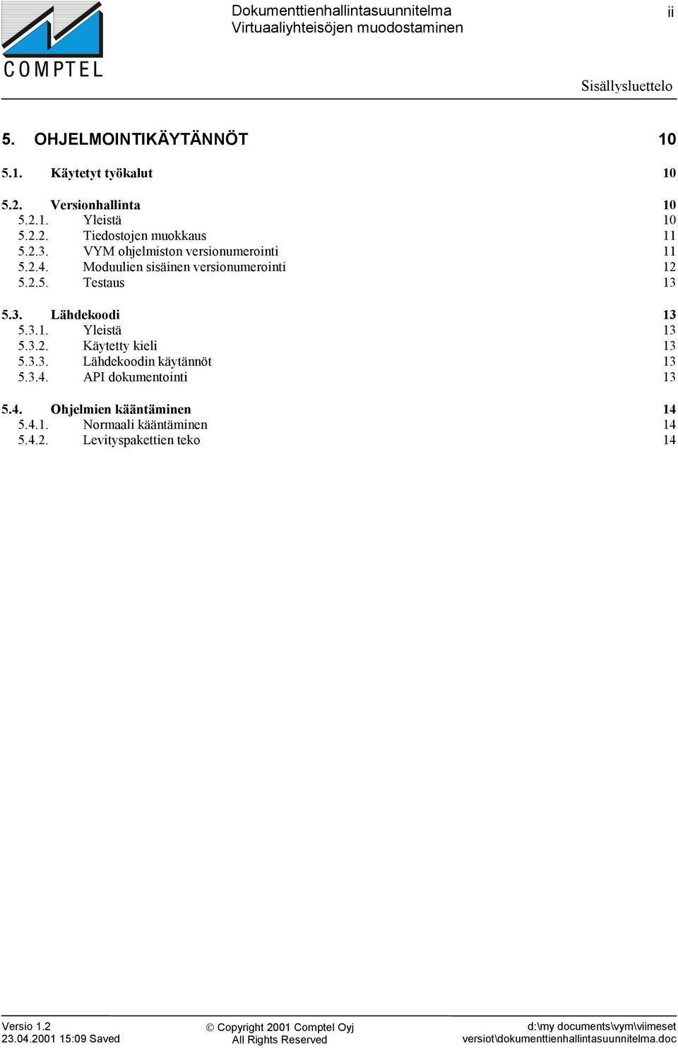 Moduulien sisäinen versionumerointi 12 5.2.5. Testaus 13 5.3. Lähdekoodi 13 5.3.1. Yleistä 13 5.3.2. Käytetty kieli 13 5.