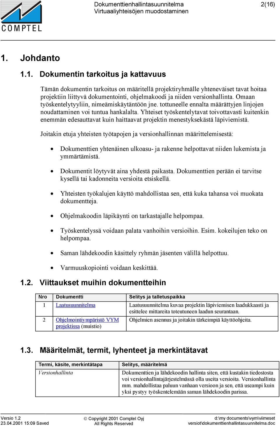 Yhteiset työskentelytavat toivottavasti kuitenkin enemmän edesauttavat kuin haittaavat projektin menestyksekästä läpiviemistä.