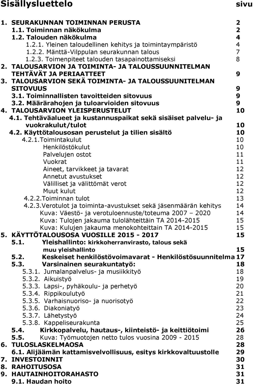 Toiminnallisten tavoitteiden sitovuus 9 3.2. Määrärahojen ja tuloarvioiden sitovuus 9 4. TALOUSARVION YLEISPERUSTELUT 10