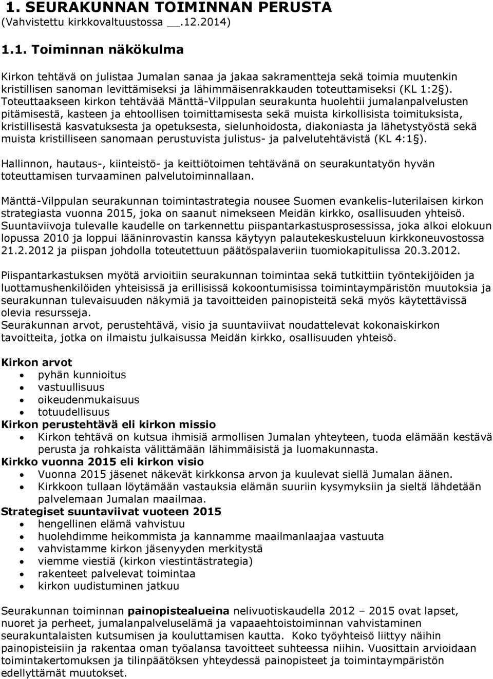 kasvatuksesta ja opetuksesta, sielunhoidosta, diakoniasta ja lähetystyöstä sekä muista kristilliseen sanomaan perustuvista julistus- ja palvelutehtävistä (KL 4:1 ).