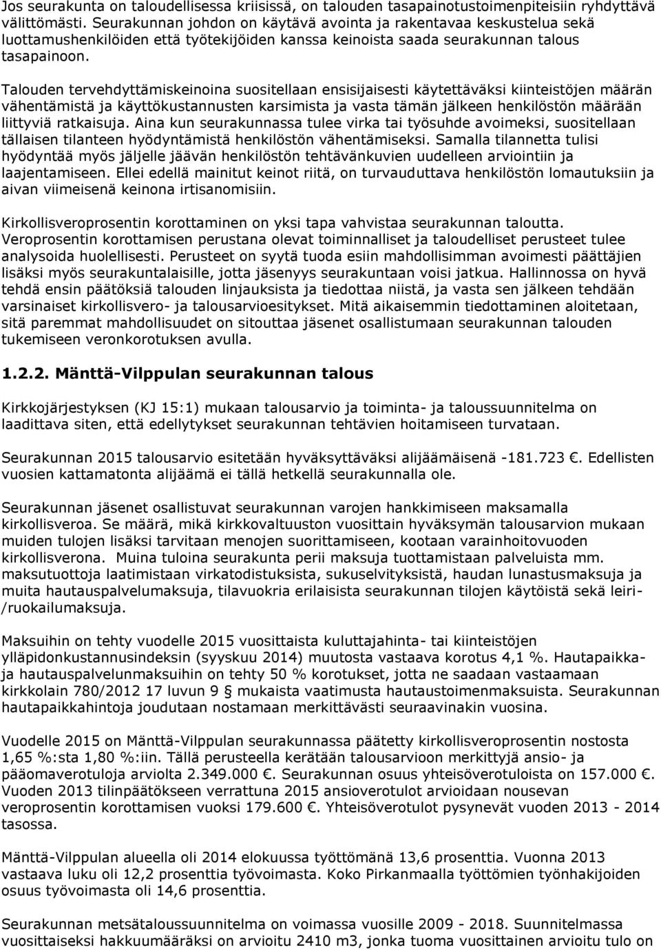 Talouden tervehdyttämiskeinoina suositellaan ensisijaisesti käytettäväksi kiinteistöjen määrän vähentämistä ja käyttökustannusten karsimista ja vasta tämän jälkeen henkilöstön määrään liittyviä