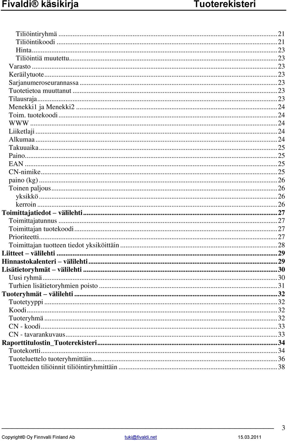 .. 26 kerroin... 26 Toimittajatiedot välilehti... 27 Toimittajatunnus... 27 Toimittajan tuotekoodi... 27 Prioriteetti... 27 Toimittajan tuotteen tiedot yksiköittäin... 28 Liitteet välilehti.