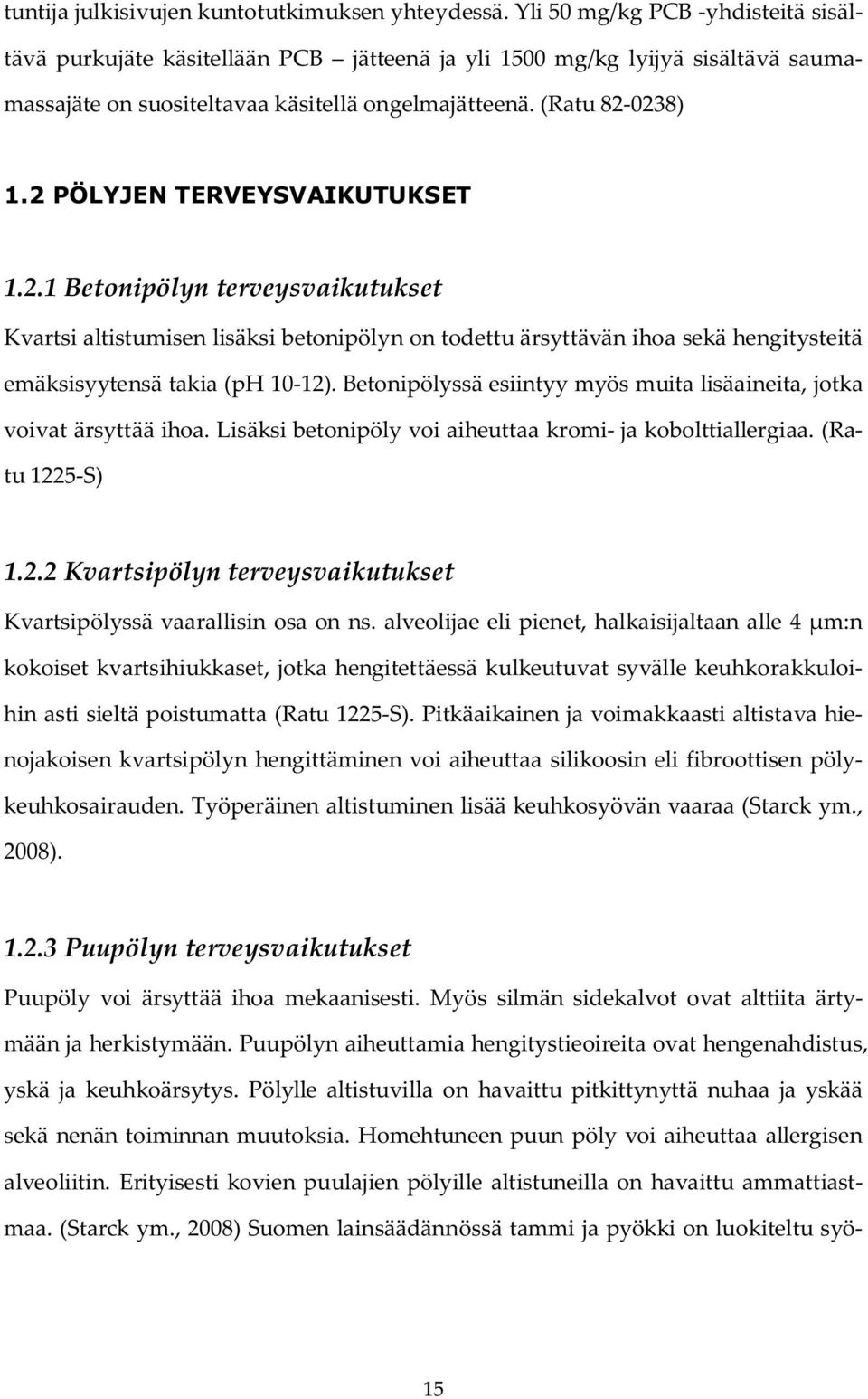 2 PÖLYJEN TERVEYSVAIKUTUKSET 1.2.1 Betonipölyn terveysvaikutukset Kvartsi altistumisen lisäksi betonipölyn on todettu ärsyttävän ihoa sekä hengitysteitä emäksisyytensä takia (ph 10-12).