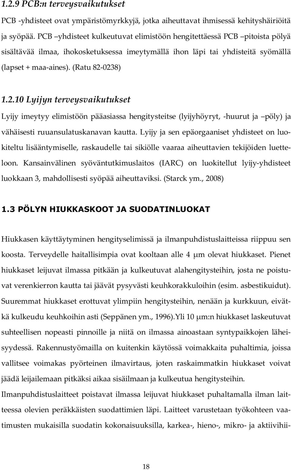 0238) 1.2.10 Lyijyn terveysvaikutukset Lyijy imeytyy elimistöön pääasiassa hengitysteitse (lyijyhöyryt, -huurut ja pöly) ja vähäisesti ruuansulatuskanavan kautta.